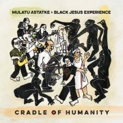 Mulatu Astatke and Black Jesus Experience - Cradle Of Humanity (2016)