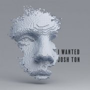 Josh Ton – I Wanted (2019)