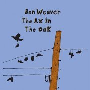 Ben Weaver - The Ax In The Oak (2008)