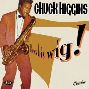Chuck Higgins - Blows His Wig! (2011)