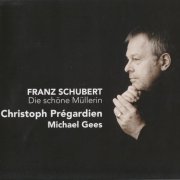 Сhristoph Pregardien, Michael Gees - Schubert: Die Schone Mullerin (2008) [SACD]