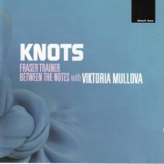 Fraser Trainer, Viktoria Mullova - Knots: Between The Notes with Viktoria Mullova (2005)
