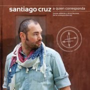 Santiago Cruz - A Quien Corresponda (2012) [Hi-Res]