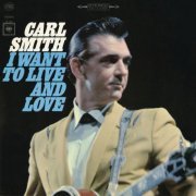 Carl Smith - I Want to Live and Love (1965/2015) [Hi-Res]