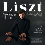 Alexander Ullman, BBC Symphony Orchestra & Andrew Litton - Liszt: Piano Concertos Nos. 1 & 2, Sonata (2022) [Hi-Res]