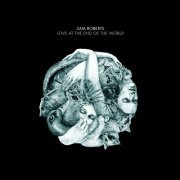 Sam Roberts Band - Love at the End of the World (2008)