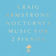 Craig Armstrong - Nocturnes: Music for 2 Pianos (Deluxe) (2022)