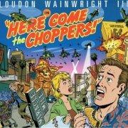 Loudon Wainwright III - Here Come the Choppers (2005)