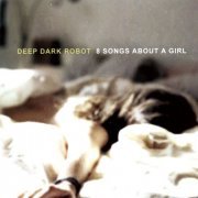 Deep Dark Robot - 8 Songs About A Girl (2011)