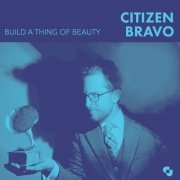 Citizen Bravo - Build A Thing Of Beauty (2019) [Hi-Res]