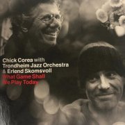 Chick Corea, Trondheim Jazz Orchestra, Erlend Skomsvoll - What Game Shall We Play Today (2018)