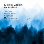 Michael Whalen, Michael Manring, Michael Brook, Karsh Kale, Jeff Oster - Our April Tigers (2023) [Hi-Res]