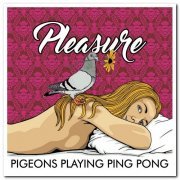 Pigeons Playing Ping Pong - Pleasure (2016)