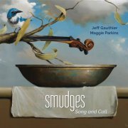 Jeff Gauthier & Maggie Parkins - The Smudges: Song and Call (2022) [Hi-Res]