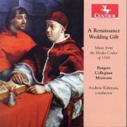 Andrew Kirkman & Rutgers Collegium Musicum - A Renaissance Wedding Gift - Music of the Medici Codex Of 1518 (2012)