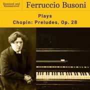 Ferruccio Busoni - Chopin: Preludes, Op. 28 (2024 Remaster) (2024)