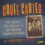 Goree Carter - His Guitar, His Hepcats & His Rocking Rhythm Orchestra: Let's Rock Awhile (1949-1951) (2020)