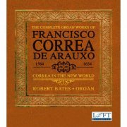 Robert Bates - The Complete Organ Works of Francisco Correa de Arauxo: Correa in the New World (2017)