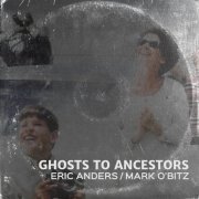 Eric Anders & Mark O'Bitz ‎– Ghosts to Ancestors (2019)