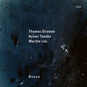Thomas Strønen, Ayumi Tanaka & Marthe Lea - Bayou (2021) [Hi-Res]