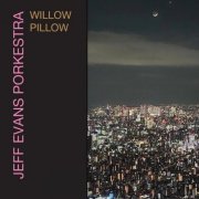 Jeff Evans Porkestra - Willow Pillow (2024)