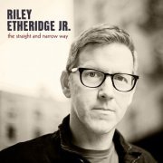Riley Etheridge, Jr. - The Straight And Narrow Way (2014)