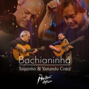 Toquinho, Yamandu Costa - Bachianinha: Toquinho e Yamandu Costa (Live at Rio Montreux Jazz Festival) (2021) [Hi-Res]