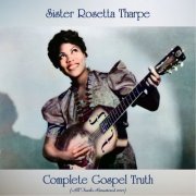 Sister Rosetta Tharpe - Complete Gospel Truth (All Tracks Remastered 2021) (2021)