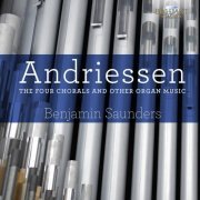 Benjamin Saunders - Andriessen: The Four Chorals and Other Organ Music (2015)
