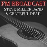 Steve Miller Band and Grateful Dead - FM Broadcast Steve Miller Band & Grateful Dead (2020)