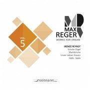 Irénée Peyrot - Max Reger - Works for Organ - Vol. 5 (Schuke-Orgel, Marktkirche in Halle, Saale) (2020) [Hi-Res]