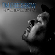 Tim Cheesebrow - The Well Traveled Unknown (2019)