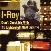 I Roy - Don't Check Me With No Lightweight Stuff (2015)