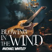 Michael Whitley - Blowing In The Wind (2023) Hi Res
