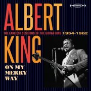 Albert King - On My Merry Way: The Earliest Sessions of the Guitar King (1954 - 1962) (2017)