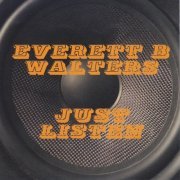Everett B Walters - Just Listen (2018)