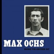 Max Ochs - Hooray For Another Day (2008)