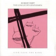 Robert Fripp / The League Of Gentlemen - God Save The King (1985) CD-Rip