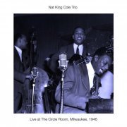 Nat King Cole Trio - Live At The Circle Room, Milwaukee, 1946 (2019)