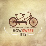 Shannon Butcher, Ross MacIntyre - How Sweet It Is (2011)