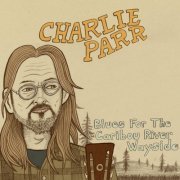 Charlie Parr - Blues for the Caribou River Wayside (2015)