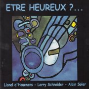 Larry Schneider, Alain Soler, Lionel D'hauenens - ÊTRE HEUREUX ? (1998)