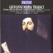 La Moderna Prattica - Giovanni Maria Trabaci: Il Primo Libro de Ricercate, Canzone francese, Capricci (2012)