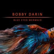 Bobby Darin - Blue Eyed Mermaid (2021)