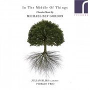Julian Bliss & Fidelio Trio - In the Middle of Things: Chamber Music by Michael Zev Gordon (2019) [Hi-Res]