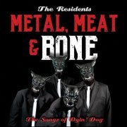 Residents - It's Metal, Meat & Bone: The Songs Of Dyin' Dog (2020)