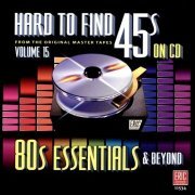 VA - Hard to Find 45s on CD, Vol. 15: 80's Essentials & Beyond [Remastered] (2016)