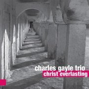 Charles Gayle Trio - Christ Everlasting (2015) [FLAC]