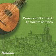 Centre de Musique Ancienne de Genève, Ensemble Les Eléments, Ensemble Clément Janequin, Dominique Visse - Psaumes du XVIe siècle "Le Psautier de Genève" (2017)