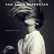 Van Gogh Superstar - Bagatelles (2019)